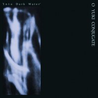O YUKI CONJUGATE / INTO DARK WATER
