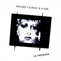 HOLGER CZUKAY & U-SHE / LA PREMIERE