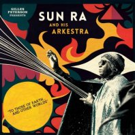 SUN RA AND HIS ARKESTRA / GILLES PETERSON PRESENTS...TO THOSE OF EARTH ... AND OTHER WORLDS