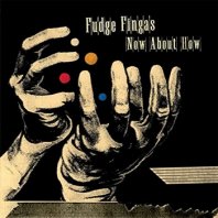 FUDGE FINGAS / NOW ABOUT HOW