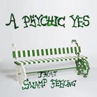 A PSYCHIC YES / THAT SWAMP FEELING