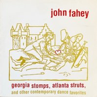 JOHN FAHEY / GEORGIA STOMPS, ATLANTA STRUTS, AND OTHER CONTEMPORARY DANCE FAVORITES