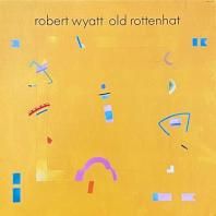 ROBERT WYATT / OLD ROTTENHAT
