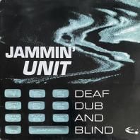JAMMIN' UNIT / DEAF DUB AND BLIND