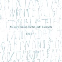 Shintaro Tanaka Winter Light Ensemble / 永遠と一日