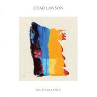 Chad Lawson / You Finally Knew