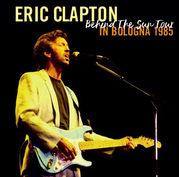 ERIC CLAPTON / BEHIND THE SUN TOUR : IN BOLOGNA 1985 (2CDR) - Hard  Rock/Heavy Metal CD/DVD専門店　Rock Collectors CD!!