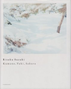 Risaku Suzuki:Kumano,Yuki,Sakura 鈴木理策 サイン入り - 古本買取 