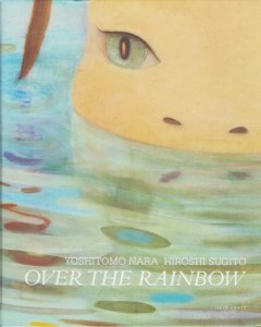 Yoshitomo Nara & Hiroshi Sugito: Over The Rainbow 奈良美智・杉戸洋