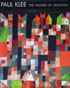 Paul Klee: The Nature of Creation Works 1914-1940 パウル・クレー