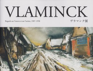 ヴラマンク展 VLAMINCK Regards sur l'oeuvre et sur l'artiste