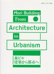 森ビル 建築から都市へ Mori Building:From Architecture to Urbanism