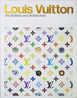 Louis Vuitton: Art, Fashion and Architecture ルイ･ヴィトンのアート、ファッション、建築