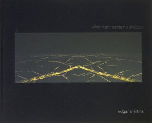 Edgar Martins: when light casts no shadow エドガー・マーティンス - 古本買取販売 ハモニカ古書店 建築  美術 写真 デザイン 近代文学 大阪府古書籍商組合加盟店