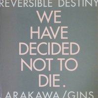 Reversible Destiny: Arakawa/Gins (We Have Decided Not to Die) 荒川修作＋マドリン・ギンズ
