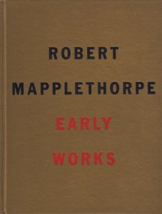 Robert Mapplethorpe: The Early Works ロバート・メイプルソープ 