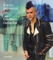 Harald Hauswald: Goodbye Ostberlin: Fotografien 1986-1989 ハラルド・ハウスヴァルト