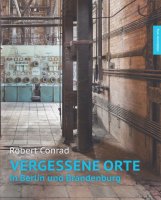 Robert Conrad: Vergessene Orte in Berlin und Brandenburg ロバート・コンラッド