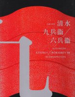 清水九兵衛／六兵衛　生誕100年　Kiyomizu Kyubey/Rokubey VII：retrospective