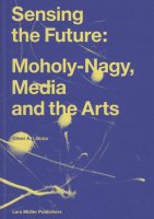 Sensing the Future: Moholy-Nagy, Media and the Arts ۥʥ顼