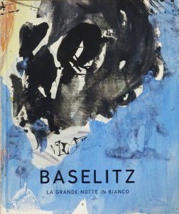 Georg Baselitz: La grande notte in bianc ゲオルグ・バゼリッツ 