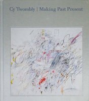 Cy Twombly: Making Past Present サイ・トゥオンブリー
