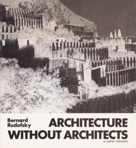 Bernard Rudofsky: Architecture Without Architects 建築家なしの建築 