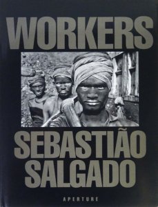 Sebastiao Salgado: Workers: An Archaeology of The Industrial Age 